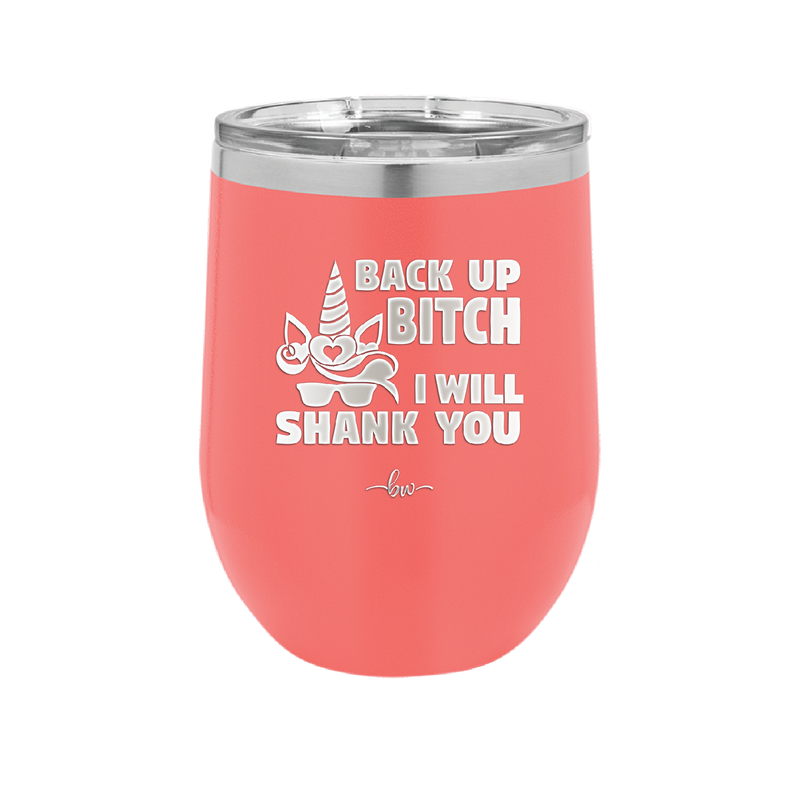 Back Up Bitch I Will Shank You - Laser Engraved Stainless Steel Drinkware - 2208 -