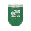 Back Up Bitch I Will Shank You - Laser Engraved Stainless Steel Drinkware - 2208 -