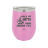 Back Up Bitch I Will Shank You - Laser Engraved Stainless Steel Drinkware - 2208 -