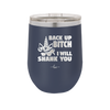 Back Up Bitch I Will Shank You - Laser Engraved Stainless Steel Drinkware - 2208 -