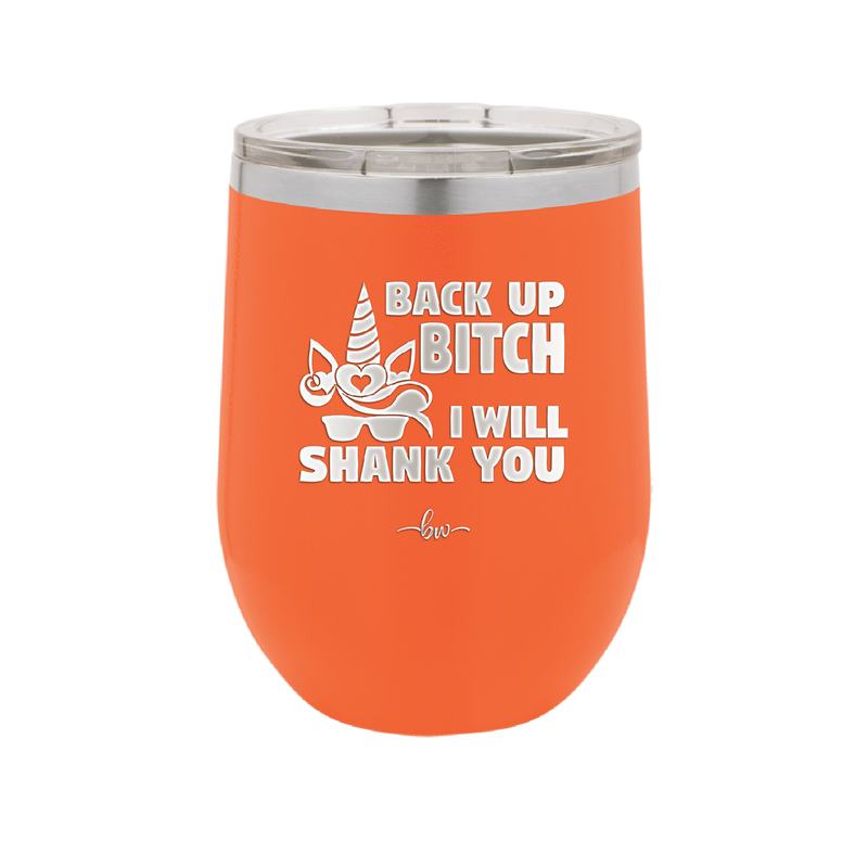 Back Up Bitch I Will Shank You - Laser Engraved Stainless Steel Drinkware - 2208 -
