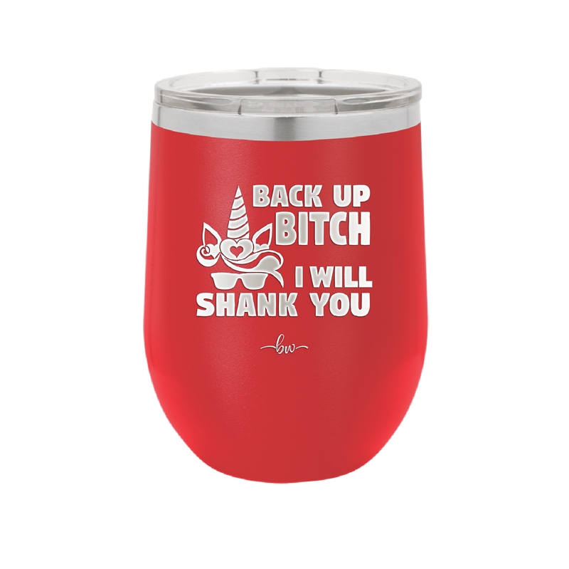 Back Up Bitch I Will Shank You - Laser Engraved Stainless Steel Drinkware - 2208 -