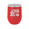 Back Up Bitch I Will Shank You - Laser Engraved Stainless Steel Drinkware - 2208 -