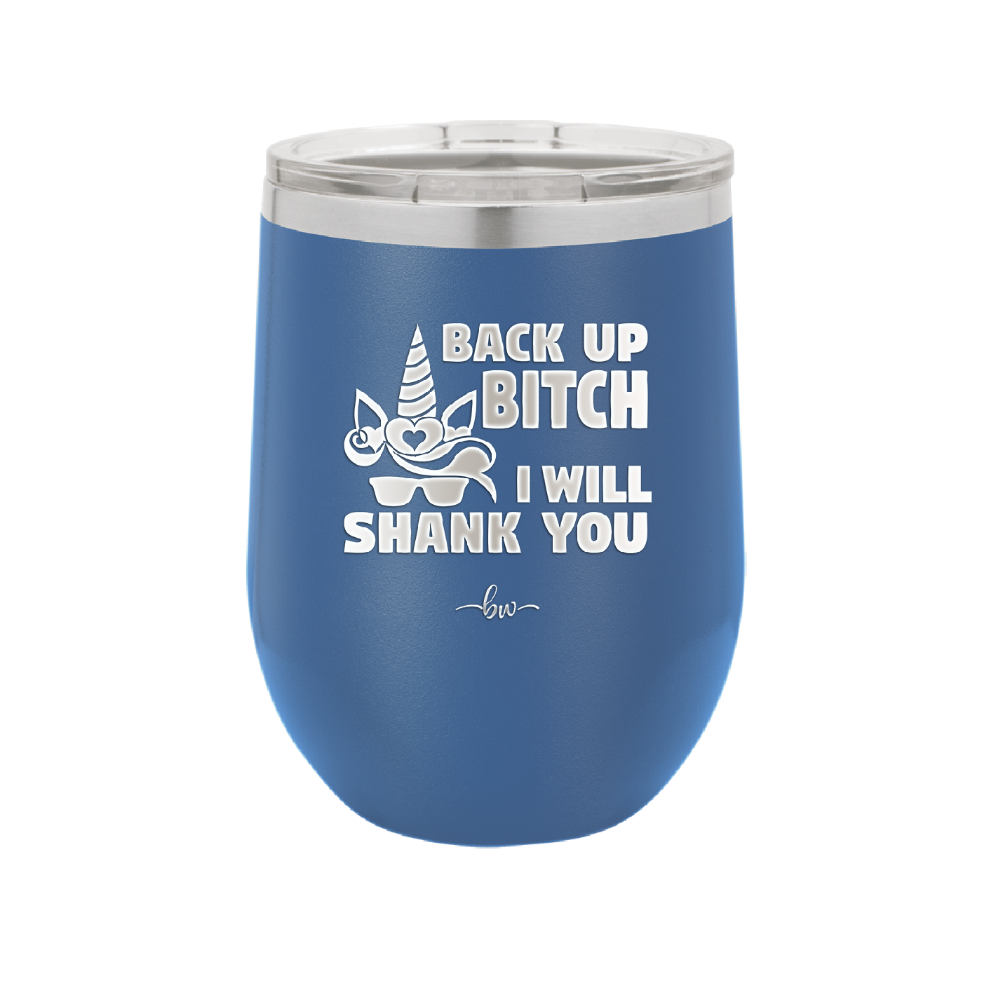 Back Up Bitch I Will Shank You - Laser Engraved Stainless Steel Drinkware - 2208 -