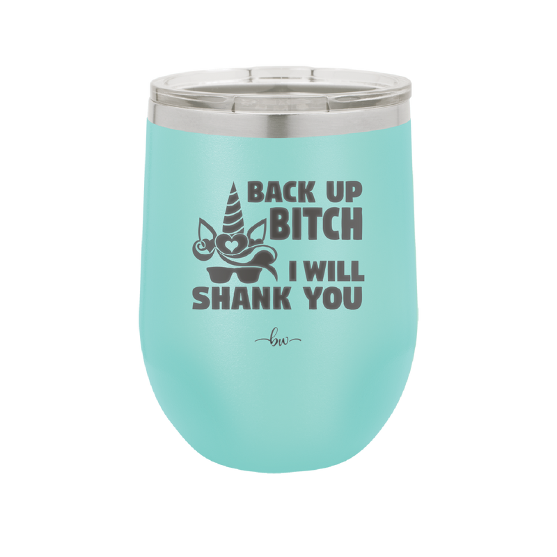 Back Up Bitch I Will Shank You - Laser Engraved Stainless Steel Drinkware - 2208 -