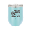 Back Up Bitch I Will Shank You - Laser Engraved Stainless Steel Drinkware - 2208 -