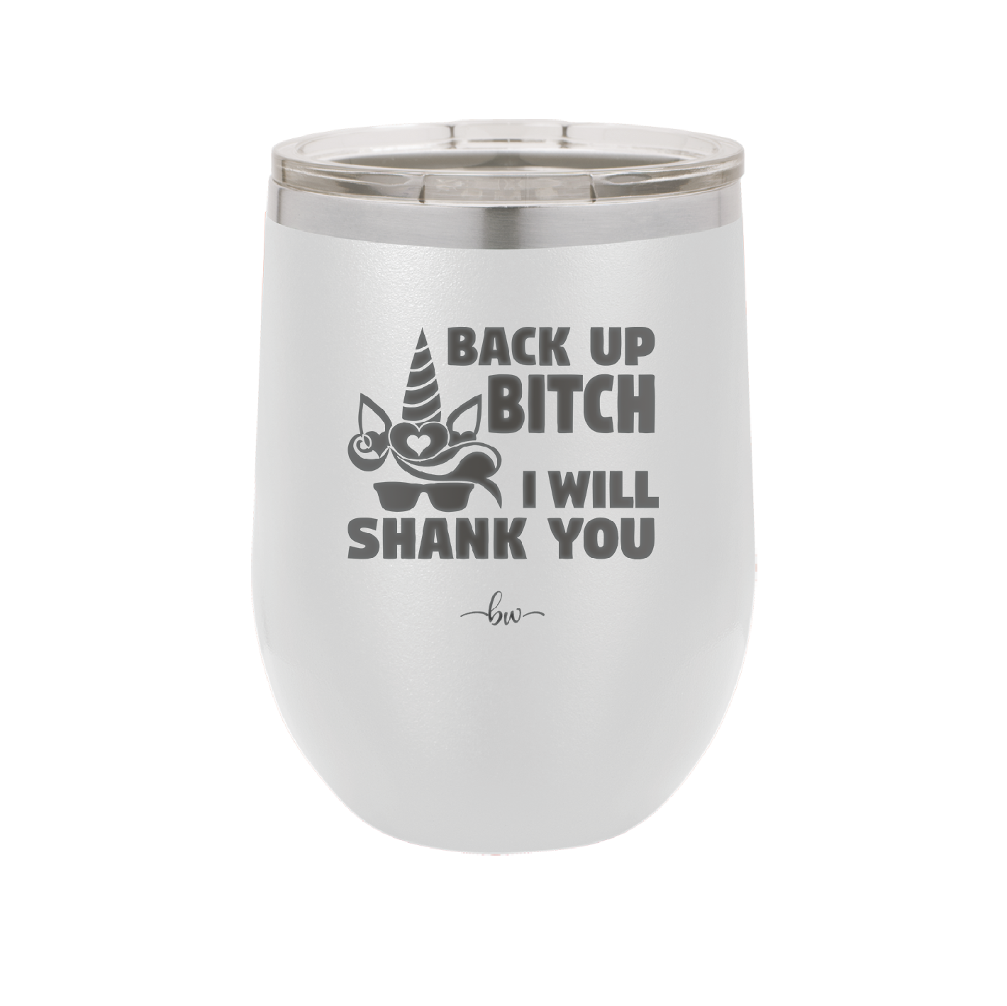 Back Up Bitch I Will Shank You - Laser Engraved Stainless Steel Drinkware - 2208 -