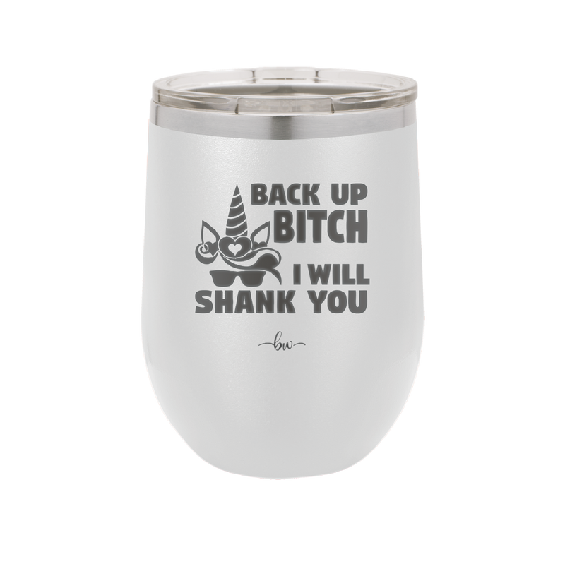 Back Up Bitch I Will Shank You - Laser Engraved Stainless Steel Drinkware - 2208 -