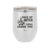 Back Up Bitch I Will Shank You - Laser Engraved Stainless Steel Drinkware - 2208 -