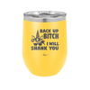Back Up Bitch I Will Shank You - Laser Engraved Stainless Steel Drinkware - 2208 -