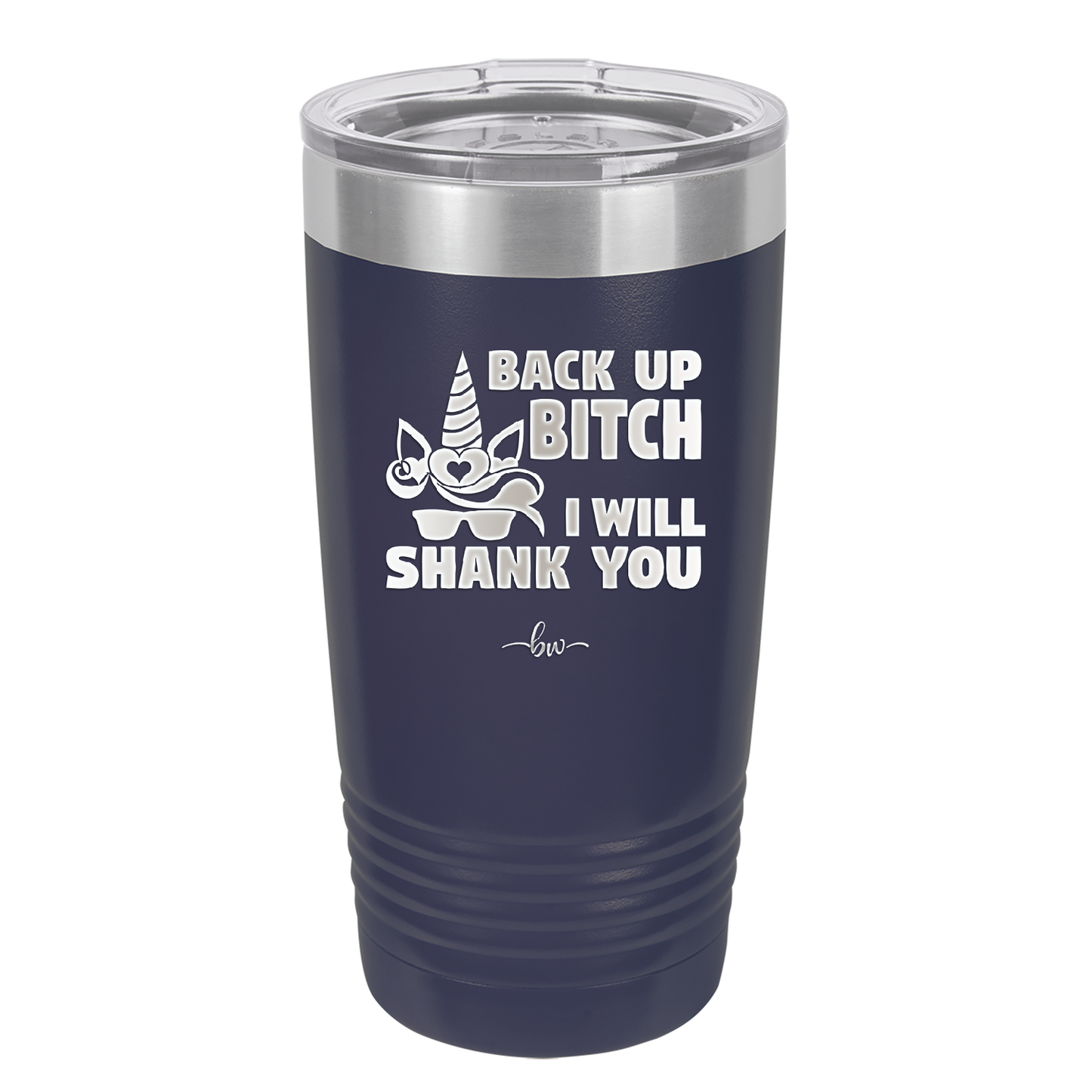 Back Up Bitch I Will Shank You - Laser Engraved Stainless Steel Drinkware - 2208 -