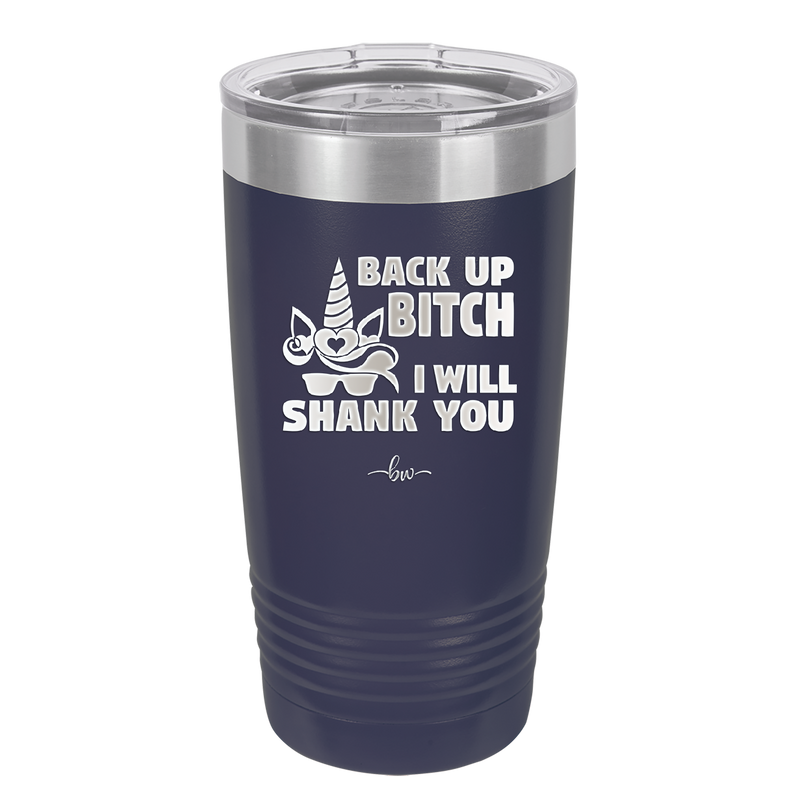 Back Up Bitch I Will Shank You - Laser Engraved Stainless Steel Drinkware - 2208 -
