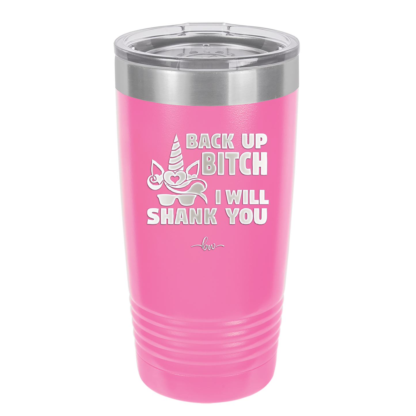 Back Up Bitch I Will Shank You - Laser Engraved Stainless Steel Drinkware - 2208 -
