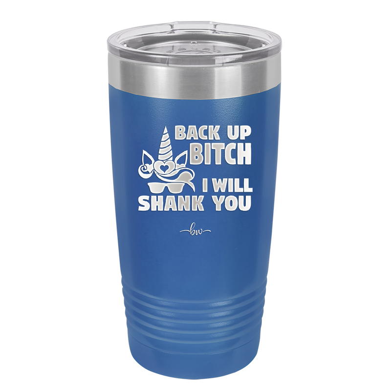 Back Up Bitch I Will Shank You - Laser Engraved Stainless Steel Drinkware - 2208 -