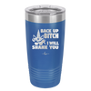 Back Up Bitch I Will Shank You - Laser Engraved Stainless Steel Drinkware - 2208 -