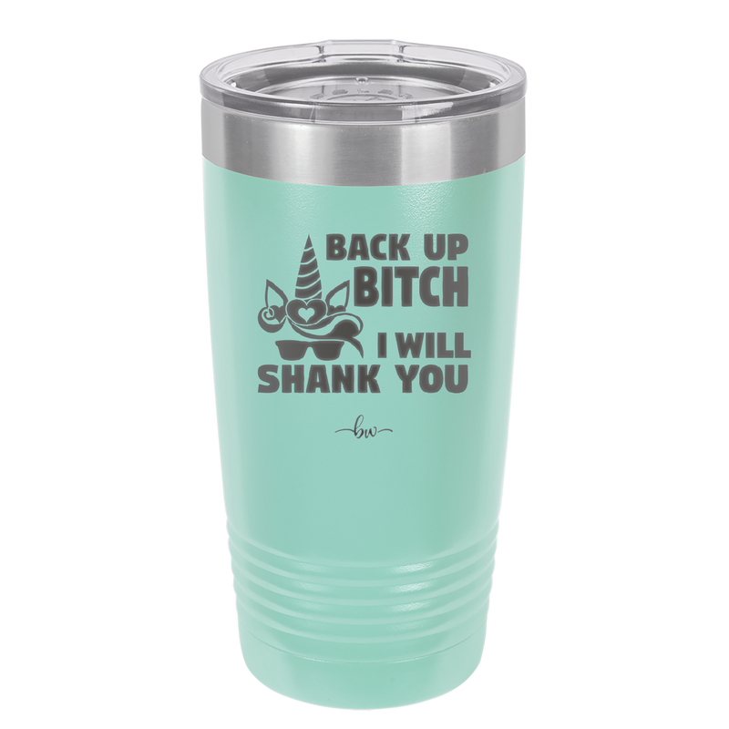 Back Up Bitch I Will Shank You - Laser Engraved Stainless Steel Drinkware - 2208 -