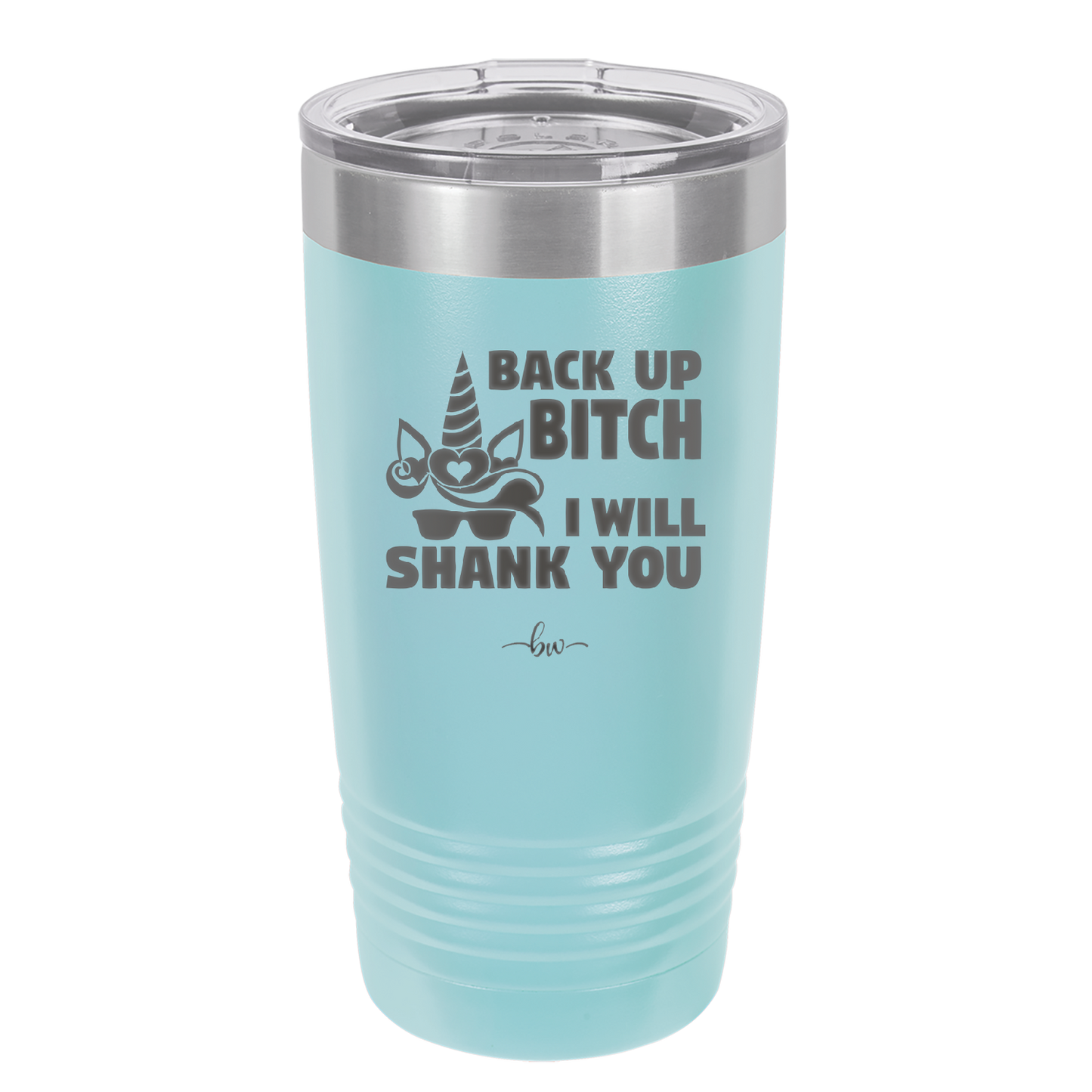 Back Up Bitch I Will Shank You - Laser Engraved Stainless Steel Drinkware - 2208 -