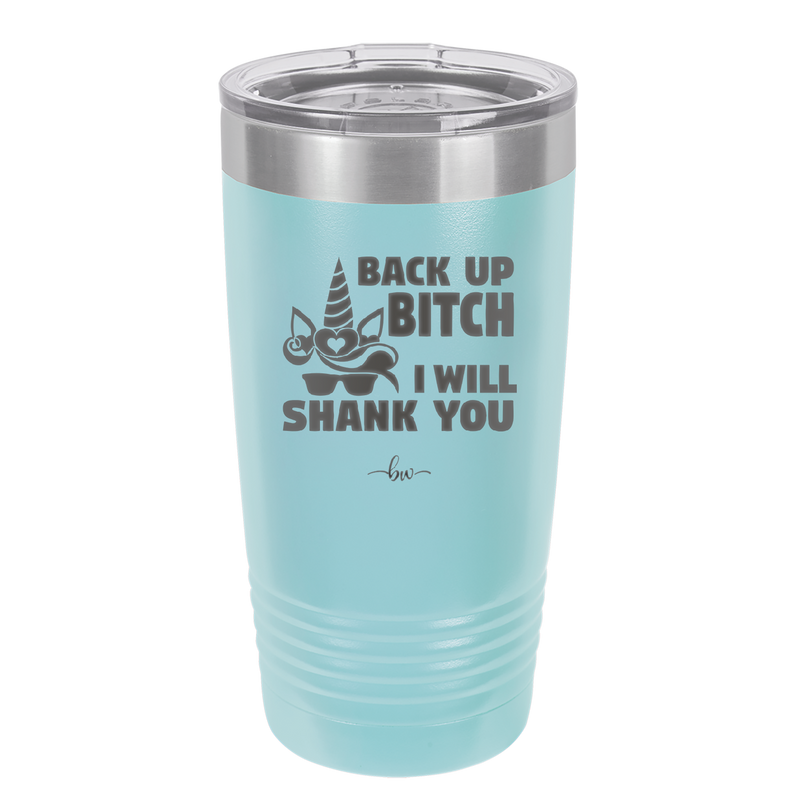 Back Up Bitch I Will Shank You - Laser Engraved Stainless Steel Drinkware - 2208 -