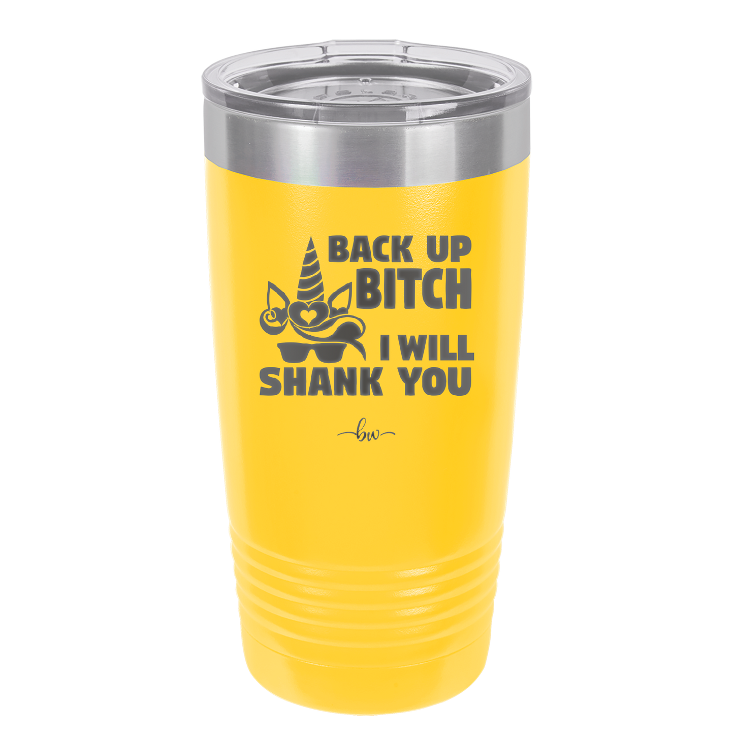 Back Up Bitch I Will Shank You - Laser Engraved Stainless Steel Drinkware - 2208 -