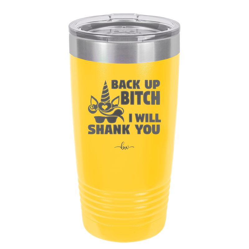 Back Up Bitch I Will Shank You - Laser Engraved Stainless Steel Drinkware - 2208 -