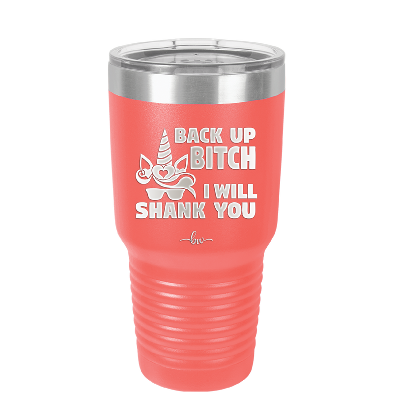 Back Up Bitch I Will Shank You - Laser Engraved Stainless Steel Drinkware - 2208 -