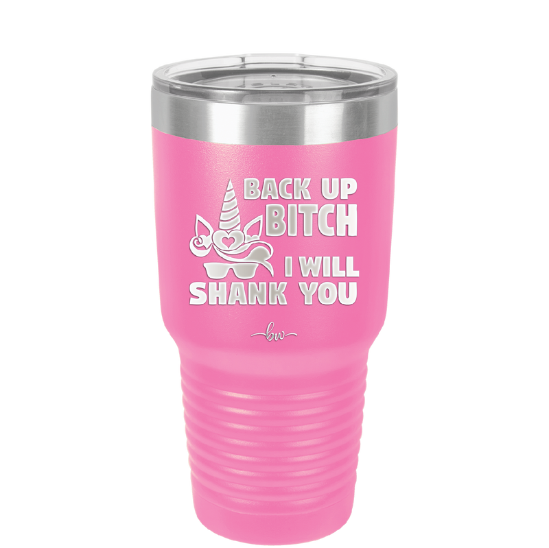 Back Up Bitch I Will Shank You - Laser Engraved Stainless Steel Drinkware - 2208 -