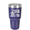 Back Up Bitch I Will Shank You - Laser Engraved Stainless Steel Drinkware - 2208 -