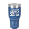 Back Up Bitch I Will Shank You - Laser Engraved Stainless Steel Drinkware - 2208 -