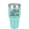 Back Up Bitch I Will Shank You - Laser Engraved Stainless Steel Drinkware - 2208 -