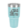 Back Up Bitch I Will Shank You - Laser Engraved Stainless Steel Drinkware - 2208 -