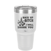 Back Up Bitch I Will Shank You - Laser Engraved Stainless Steel Drinkware - 2208 -