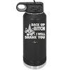 Back Up Bitch I Will Shank You - Laser Engraved Stainless Steel Drinkware - 2208 -