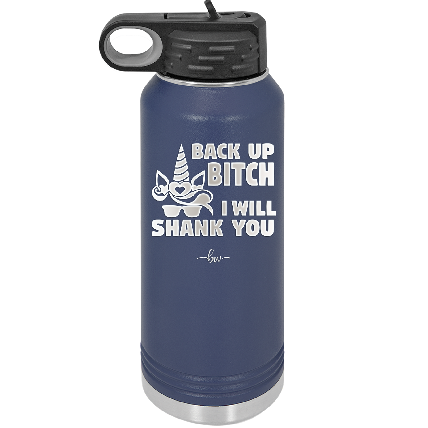 Back Up Bitch I Will Shank You - Laser Engraved Stainless Steel Drinkware - 2208 -