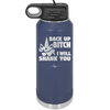 Back Up Bitch I Will Shank You - Laser Engraved Stainless Steel Drinkware - 2208 -