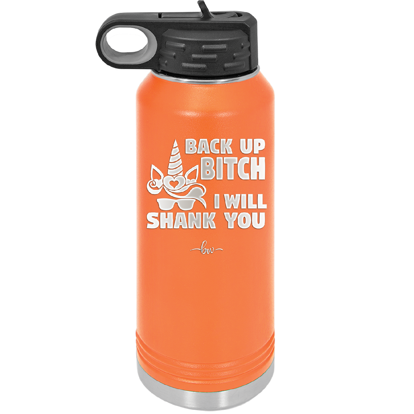 Back Up Bitch I Will Shank You - Laser Engraved Stainless Steel Drinkware - 2208 -