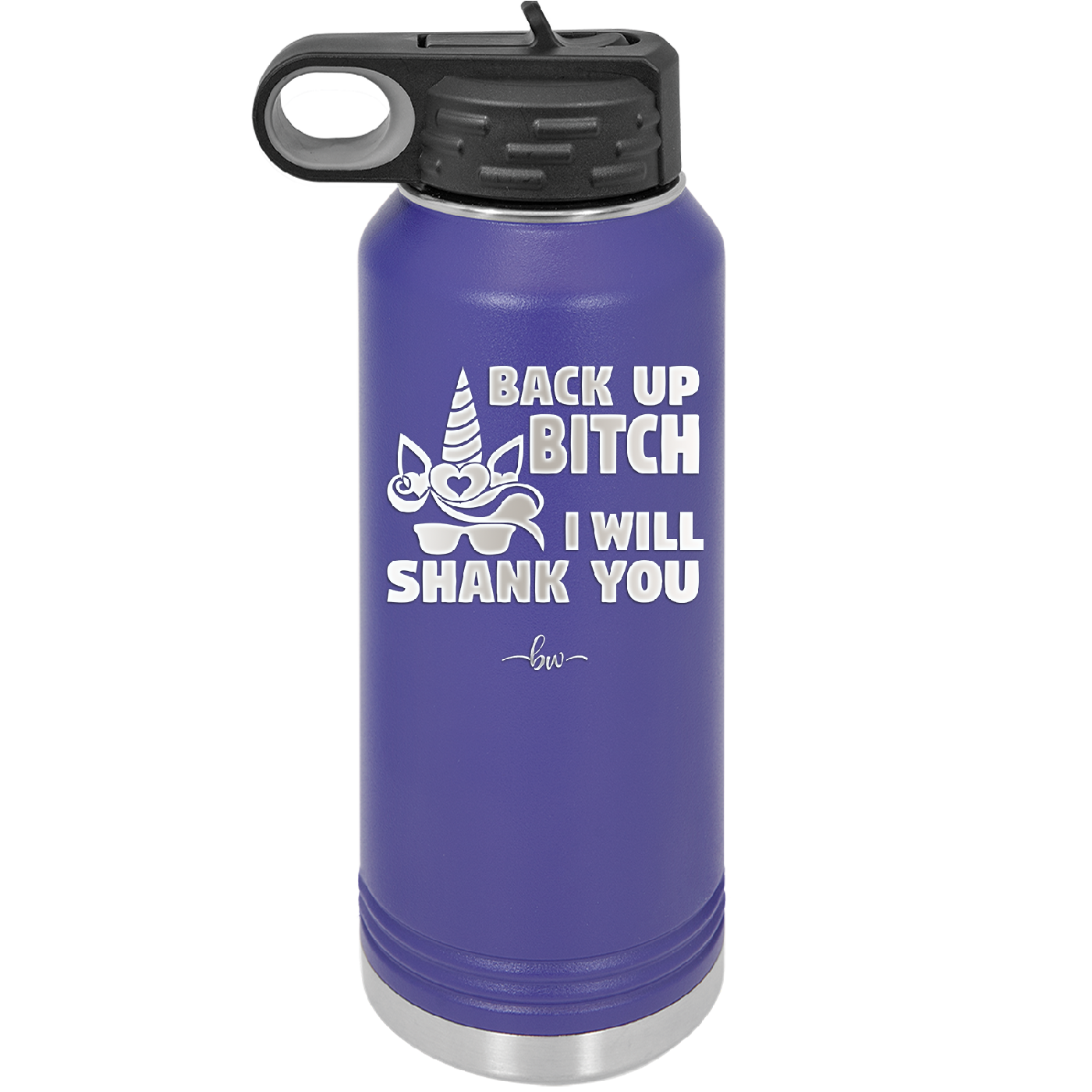 Back Up Bitch I Will Shank You - Laser Engraved Stainless Steel Drinkware - 2208 -