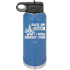 Back Up Bitch I Will Shank You - Laser Engraved Stainless Steel Drinkware - 2208 -