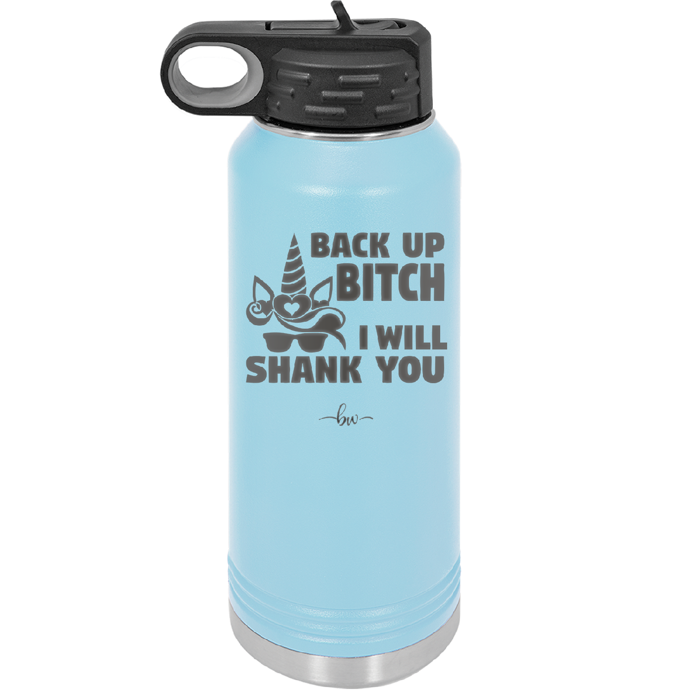 Back Up Bitch I Will Shank You - Laser Engraved Stainless Steel Drinkware - 2208 -