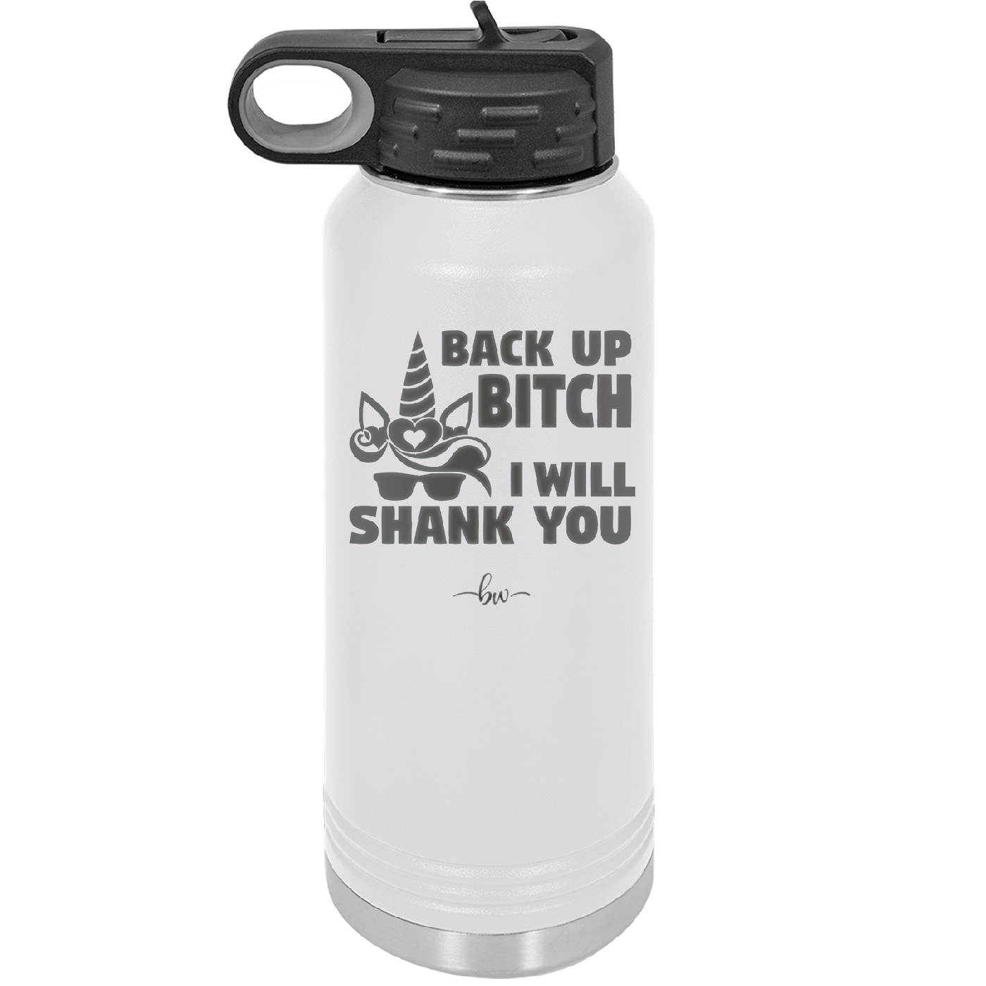 Back Up Bitch I Will Shank You - Laser Engraved Stainless Steel Drinkware - 2208 -