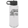 Back Up Bitch I Will Shank You - Laser Engraved Stainless Steel Drinkware - 2208 -