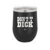 Don't Be a Dick - Laser Engraved Stainless Steel Drinkware - 2211 -