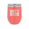 Don't Be a Dick - Laser Engraved Stainless Steel Drinkware - 2211 -
