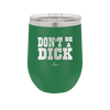 Don't Be a Dick - Laser Engraved Stainless Steel Drinkware - 2211 -