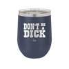 Don't Be a Dick - Laser Engraved Stainless Steel Drinkware - 2211 -