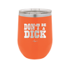 Don't Be a Dick - Laser Engraved Stainless Steel Drinkware - 2211 -