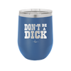 Don't Be a Dick - Laser Engraved Stainless Steel Drinkware - 2211 -