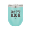 Don't Be a Dick - Laser Engraved Stainless Steel Drinkware - 2211 -