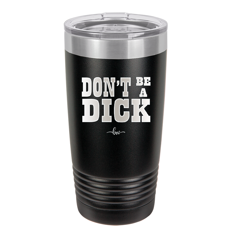 Don't Be a Dick - Laser Engraved Stainless Steel Drinkware - 2211 -
