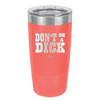 Don't Be a Dick - Laser Engraved Stainless Steel Drinkware - 2211 -
