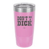 Don't Be a Dick - Laser Engraved Stainless Steel Drinkware - 2211 -